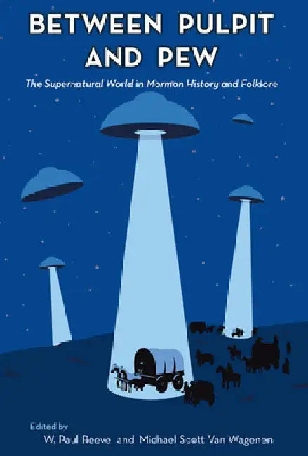 Between Pulpit and Pew: The Supernatural World in Mormon History and Folklore by W. Paul Reeve