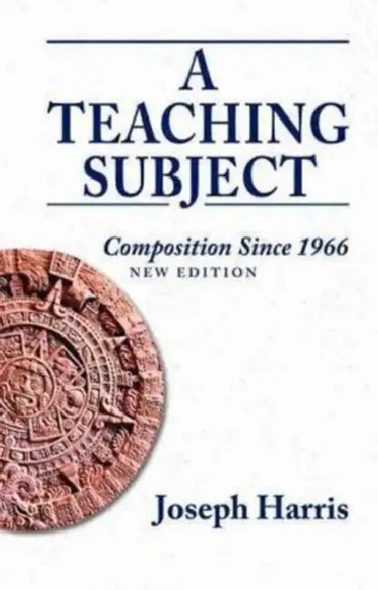 A Teaching Subject: Composition Since 1966, New Edition by Joseph Harris