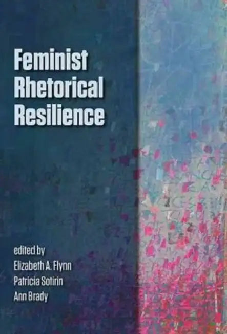 Feminist Rhetorical Resilience by Elizabeth a. Flynn