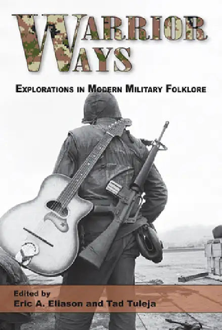 Warrior Ways: Explorations in Modern Military Folklore Volume 1 by Eric A. Eliason