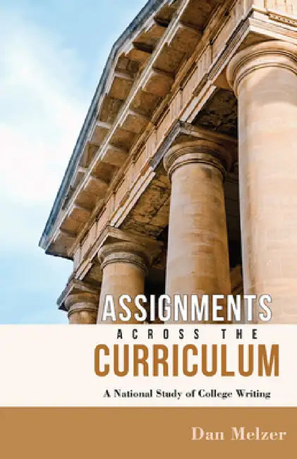 Assignments across the Curriculum: A National Study of College Writing by Dan Melzer