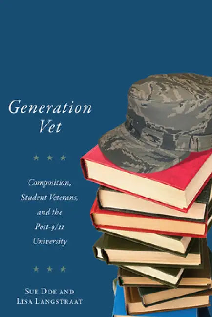 Generation Vet: Composition, Student Veterans, and the Post-9/11 University by Sue Doe