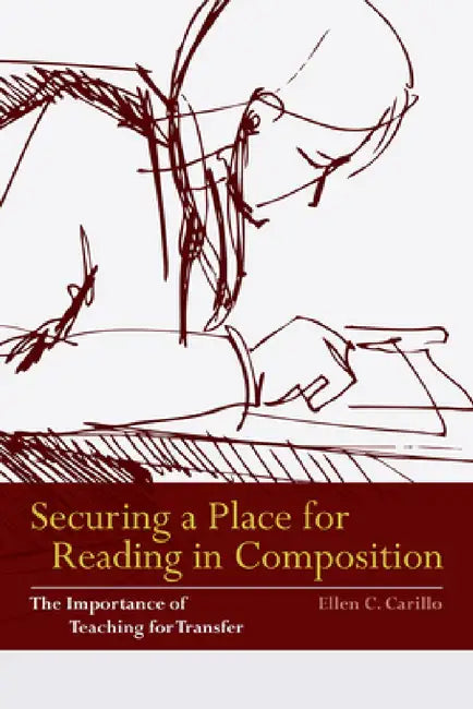 Securing a Place for Reading in Composition: The Importance of Teaching for Transfer by Ellen C. Carillo