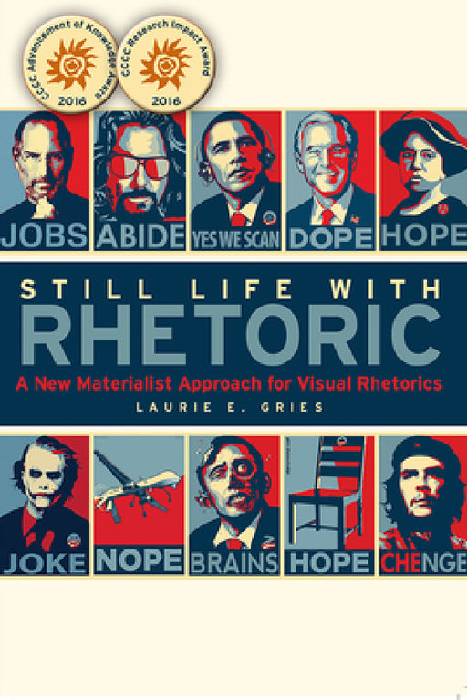 Still Life with Rhetoric: A New Materialist Approach for Visual Rhetorics by Laurie Gries