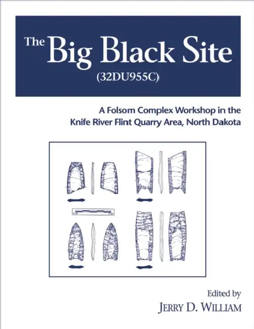 The Big Black Site (32du955c): A Folsom Complex Workshop in the Knife River Flint Quarry Area, North Dakota by Jerry D. William, S. A. Ahler, Alice M. Emerson