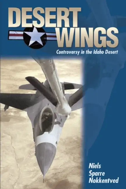 Desert Wings: Controversy in the Idaho Desert by Niels Sparre Nokkentved