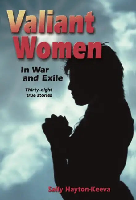Valiant Women in War and Exile: Thirty-Eight True Stories by Sally Hayton-Keeva