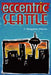 Eccentric Seattle: Pillars and Pariahs Who Made the City Not Such a Boring Place After All by J. Kingston Pierce