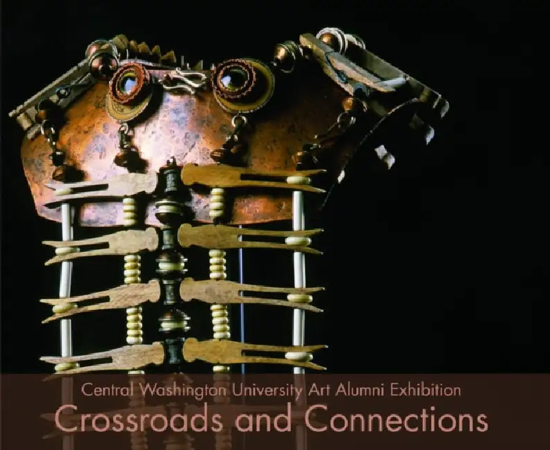 Crossroads and Connections: Central Washington University Alumni Exhibition by Central Washington Universit Department