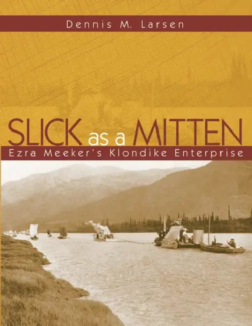 Slick as a Mitten: Ezra Meeker's Klondike Enterprise by Dennis M. Larsen