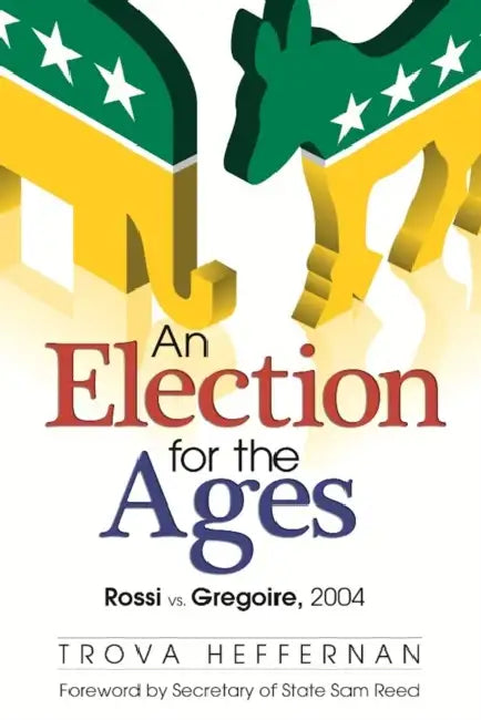 An Election for the Ages: Rossi vs. Gregoire, 2004 by Trova Heffernan, Sam Reed