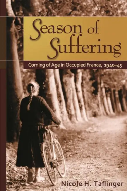 Season of Suffering: Coming of Age in Occupied France, 1940-1945 by Nicole H. Taflinger