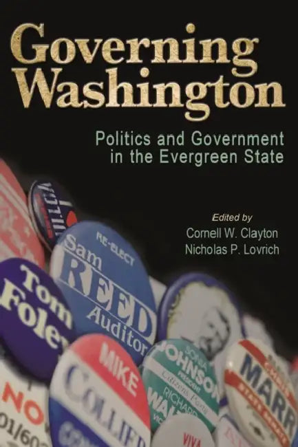 Governing Washington: Politics and Government in the Evergreen State by Cornell W. Clayton, Nicholas P. Lovrich, David Ammons