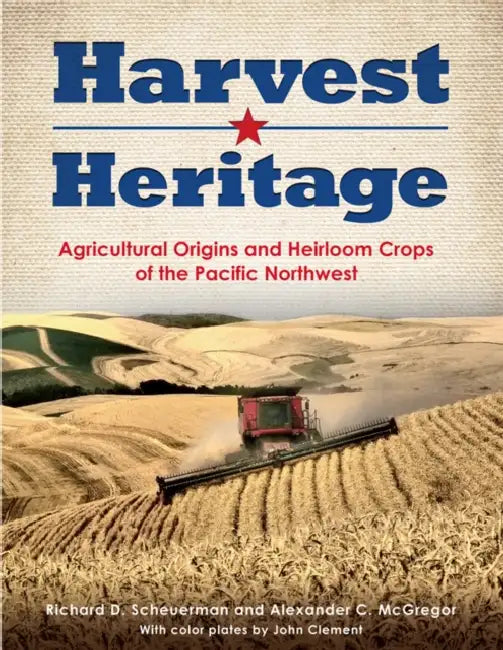 Harvest Heritage: Agricultural Origins and Heirloom Crops of the Pacific Northwest by Richard D. Scheuerman, Alexander C. McGregor, John Clement
