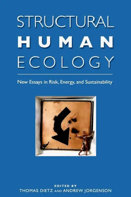 Structural Human Ecology: New Essays in Risk, Energy, and Sustainability by Thomas Dietz, Andrew Jorgenson, Nadine Bratchatzek