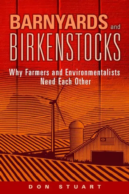 Barnyards and Birkenstocks: Why Farmers and Environmentalists Need Each Other by Don Stuart
