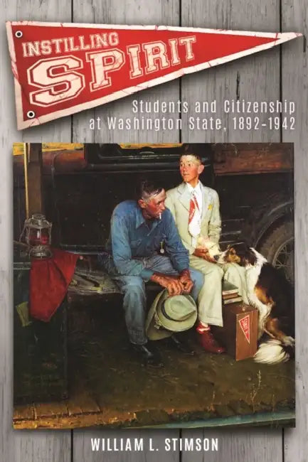 Instilling Spirit: Students and Citizenship at Washington State, 1892-1942 by William L. Stimson