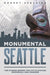 Monumental Seattle: The Stories Behind the City's Statues, Memorials, and Markers by Robert Spalding