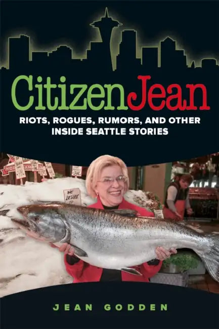 Citizen Jean: Riots, Rogues, Rumors, and Other Inside Seattle Stories by Jean Godden, Leonard Garfield