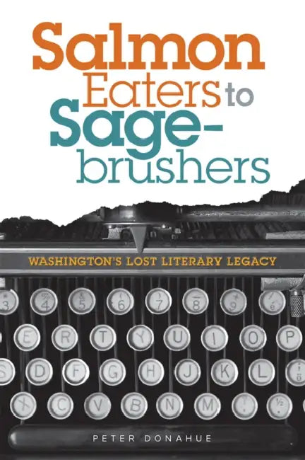 Salmon Eaters to Sagebrushers: Washington's Lost Literary Legacy by Peter Donahue