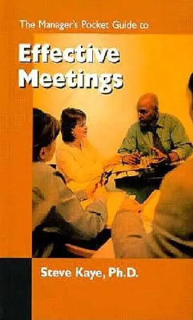 The Managers Pocket Guide to Effective Meetings by Steve Kaye Ph. D.