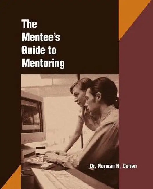 The Mentee's Guide to Mentoring by Norman H. Cohen