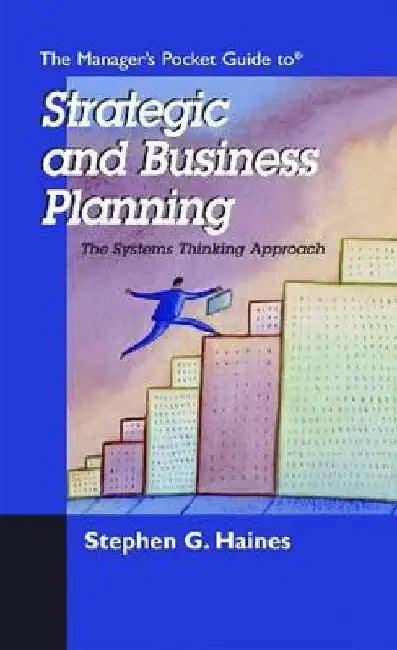 The Manager's Pocket Guide to Strategic and Business Planning: The Systems Thinking Approach by Stephen G. Haines
