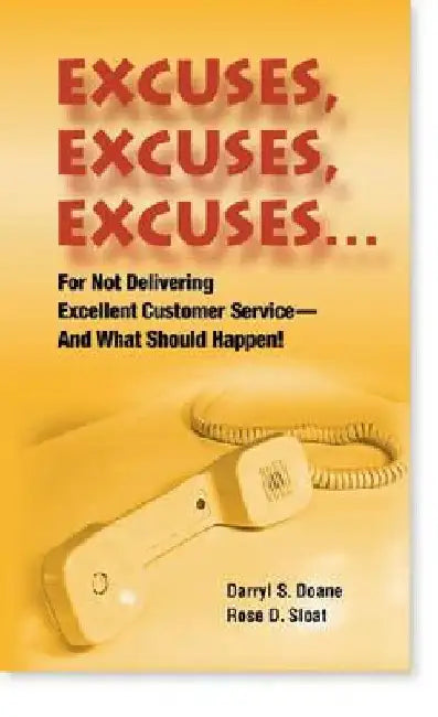 Excuses, Excuses, Excuses: For Not Delivering Excellent Customer Service --- And What Should Happen! by Rose D. Sloat