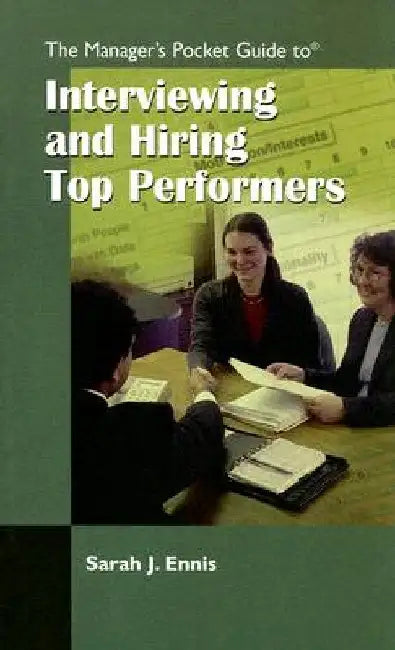 The Managers Pocket Guide to Interviewing and Hiring Top Performers by Sarah J. Ennis