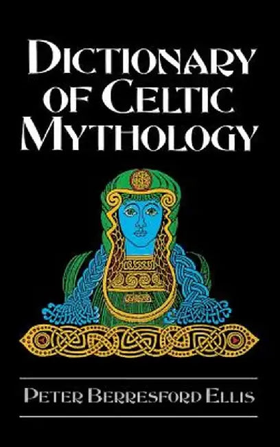 Dictionary of Celtic Mythology by Peter Berresford Ellis