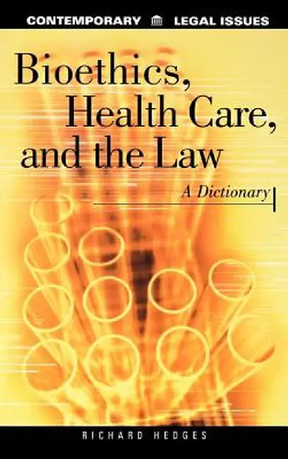 Bioethics, Health Care, and the Law: A Dictionary by Richard H. Hedges