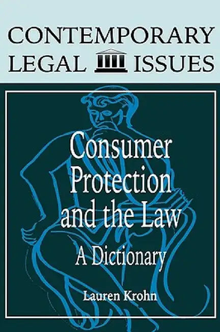 Consumer Protection and the Law: A Dictionary by Lauren Krohn