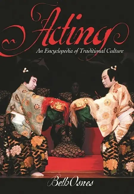 Acting: An International Encyclopedia of Traditional Culture by Mary Beth Osnes