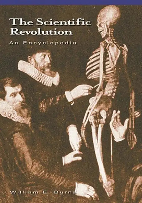 The Scientific Revolution: An Encyclopedia by William E. Burns