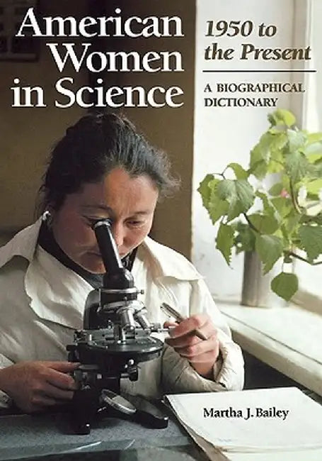 American Women in Science: 1950 to the Present: A Biographical Dictionary by Martha J. Bailey