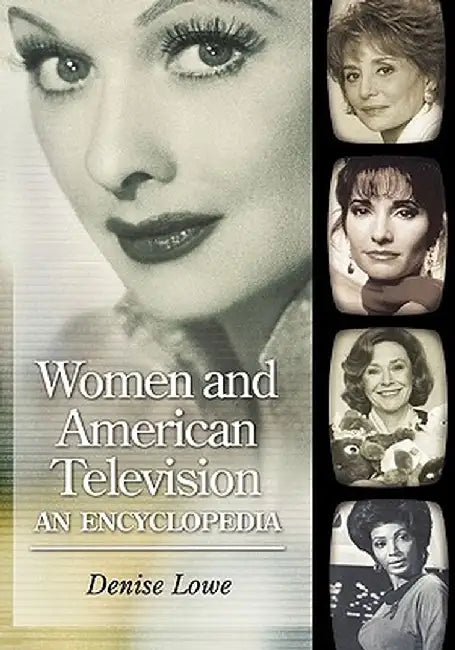 Women and American Television: An Encyclopedia by Denise Lowe