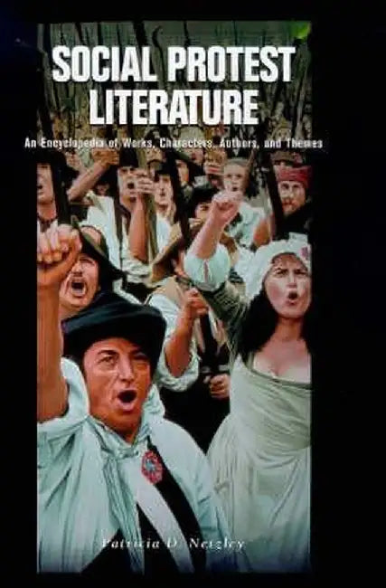 Social Protest Literature: An Encyclopedia of Works, Characters, Authors, and Themes by Patricia Netzley