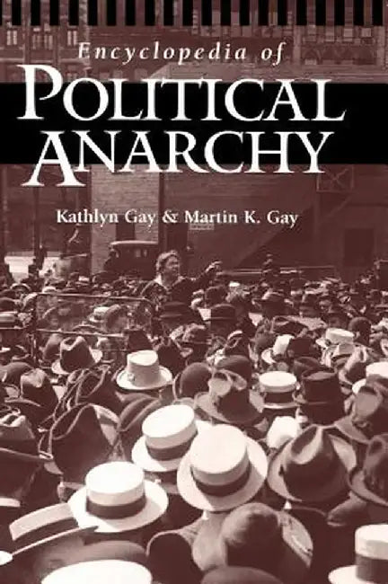 Encyclopedia of Political Anarchy by Kathlyn Gay