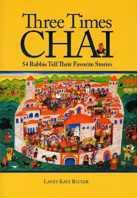 Three Times Chai: 54 Rabbis Tell Their Favorite Stories by Laney Katz Becker