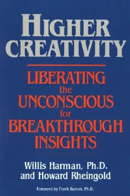 Higher Creativity: Liberating the Unconscious for Breakthrough Insights by Willis Harman