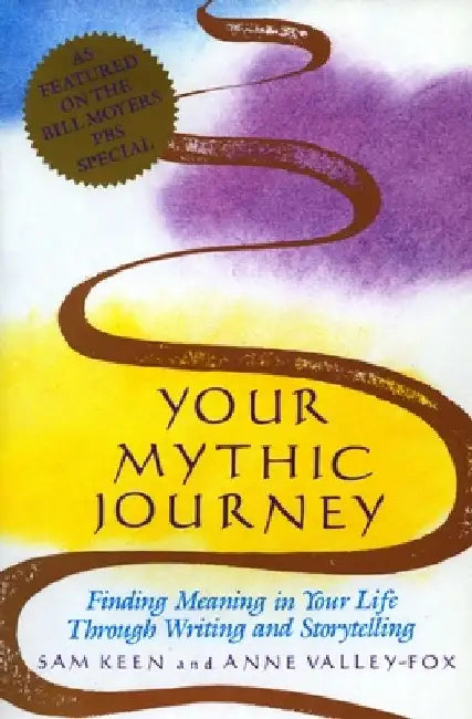 Your Mythic Journey: Finding Meaning in Your Life Through Writing and Storytelling by Sam Keen