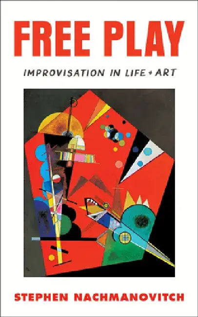 Free Play by Stephen Nachmanovitch