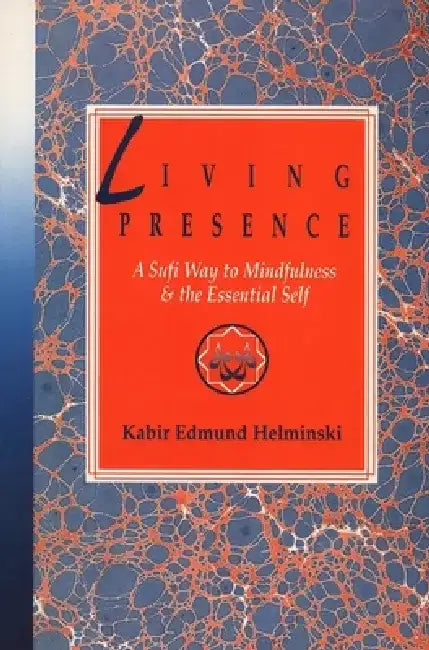 Living Presence: A Sufi Way to Mindfulness & the Essential Self by Kabir Edmund Helminski