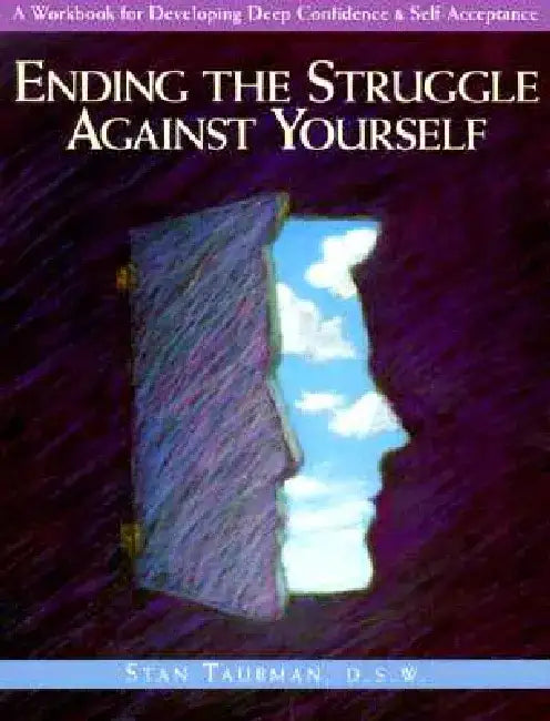 Ending the Struggle Against Yourself: A Workbook for Developing Deep Confidence and Self-Acceptance by Stan Taubman