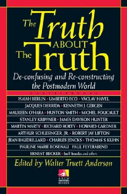 The Truth about the Truth: De-confusing and Re-constructing the Postmodern World by Walt Anderson