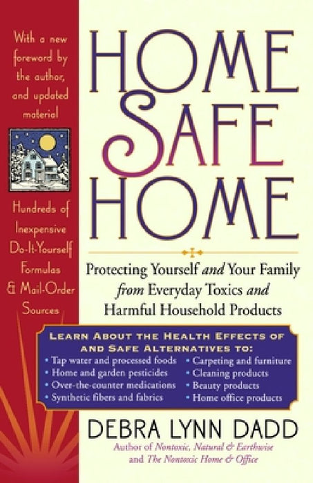 Home Safe Home: Protecting Yourself and Your Family from Everyday Toxics and Harmful Household Products by Debra Lynn Dadd