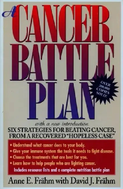 A Cancer Battle Plan: Six Strategies for Beating Cancer from a Recovered "Hopeless Case" by Anne E. Frahm