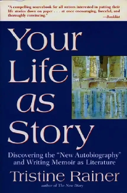 Your Life as Story: Discovering the New Autobiography and Writing Memoir as Literature by Tristine Rainer