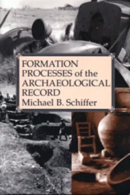 Formation Processes of the Archaeological Record by Michael Brian Schiffer