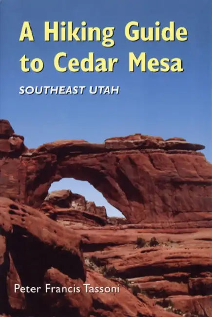 A Hiking Guide to Cedar Mesa: Southeast Utah by Peter Francis Tassoni